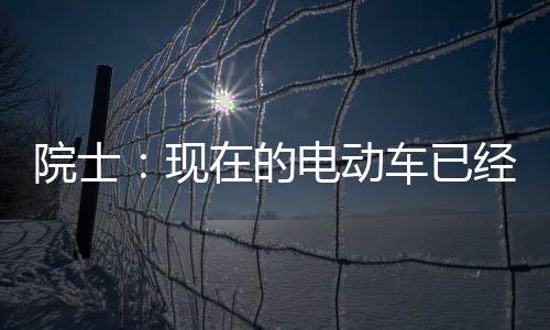 别买现经很固态在的最近电动电池两年院士好 车已