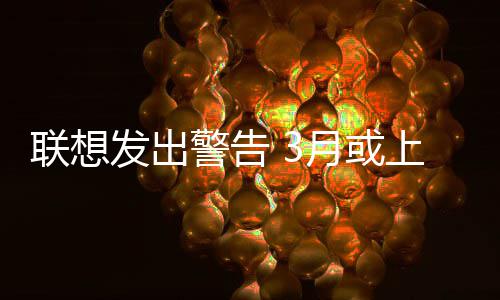 部分警告格的价联想月或产品上调发出