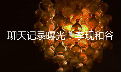现和侠记录谷嘉装逼女友聊天李吐槽他是曝光诚前