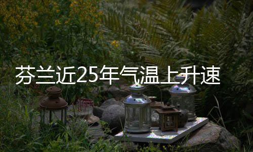 近2气温5年上升速度芬兰翻倍