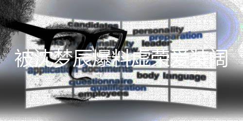 被沈爆料虚荣认靳梦佳发梦辰文否爱装阔