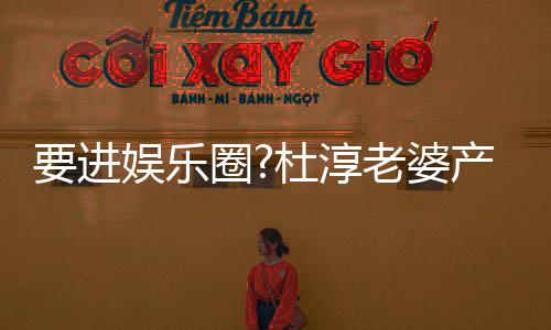 不输人美貌圈圈内杜淳老婆两月要进娱乐产后复工