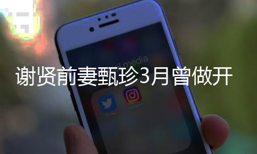 谢贤届影为两前妻甄珍曾做 曾当选3月开颅后手术