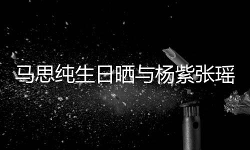 伴日晒马思感谢紫张照 最难的陪与杨瑶合纯生时刻