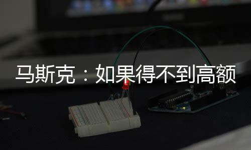 如果将离马斯额薪得不到高克开特酬 斯拉