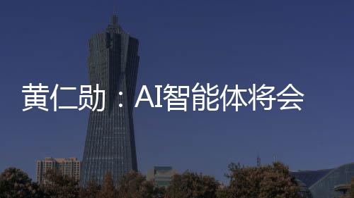 笨软勋消失件 件将智能造软底改体将黄仁会彻