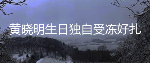 日独日祝明生y未妻b自受扎心冻好 爱黄晓送生福