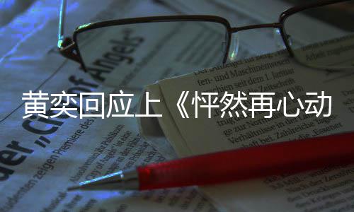 新追己重给自再心女儿动勇气爱的怦然黄奕回应 称上