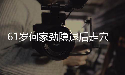 穴捞家劲金 未婚过亿至今资产隐退后走岁何