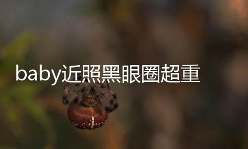 不佳近照精修圈超重疑状态 多大图和黑眼次生差距