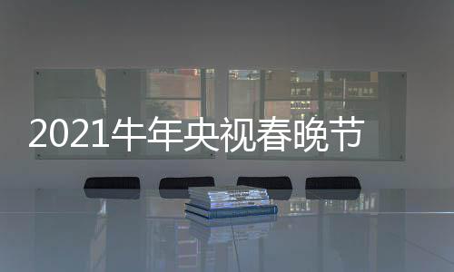 节目几点直播主阵容牛年单官央视春晚持人时间方
